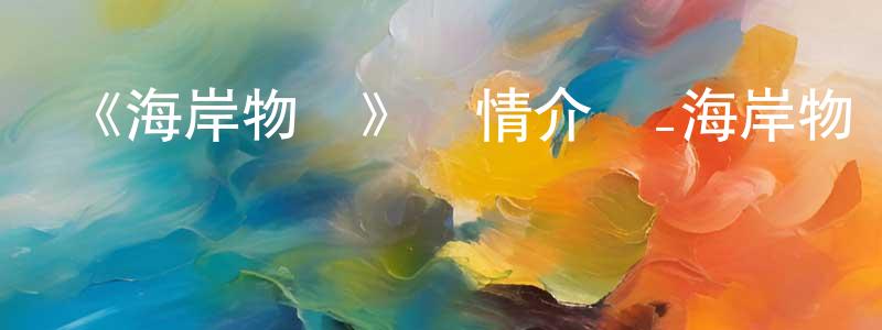 《海岸物語》詳情介紹_海岸物語已完結在線觀看_海岸物語迅雷下載_日漫 陳昌言的blog